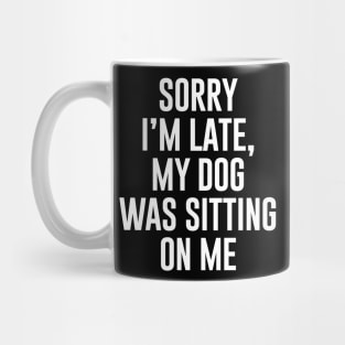 Sorry I'm late my dog was sitting on me Mug